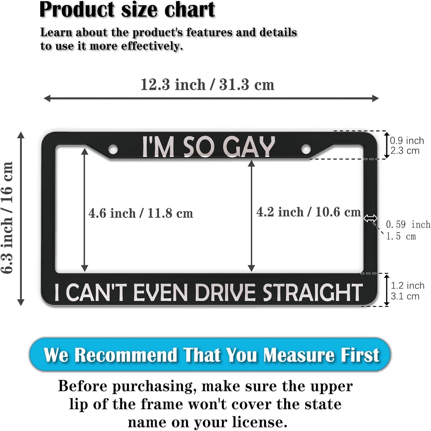 License Plate Frames Black and White Front License Plate Bracket I'm So Gay I Can’t Even Drive Straight Universal Aluminum Car Accessory 2 Pack with Screw Covers Set